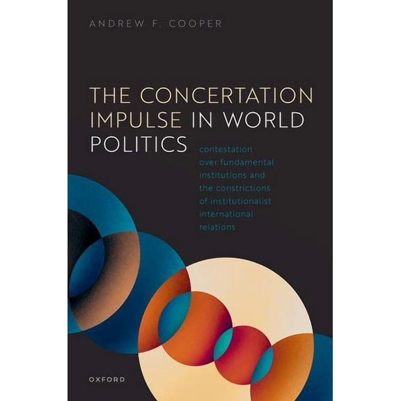 The Concertation Impulse in World Politics: Contestation Over Fundamental Institutions and the Constrictions of Institut, (Hardcover)