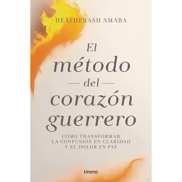 Libro El Metodo Del Corazon Guerrero Tapa Blanda, Autor Amara Heatherash, Editorial Urano