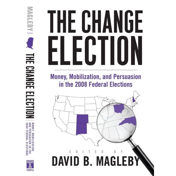 The Change Election : Money, Mobilization, and Persuasion in the 2008 Federal Elections (Paperback)