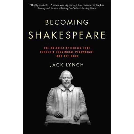 Pre-Owned Becoming Shakespeare: The Unlikely Afterlife That Turned a Provincial Playwright into the Bard (Paperback) 0802716784 9780802716781