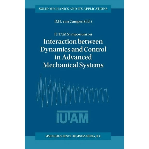 Solid Mechanics and Its Applications Iutam Symposium on Interaction Between Dynamics and Control in Advanced Mechanical Systems: Proceedings of the Iutam Sym, Book 52, (Paperback)