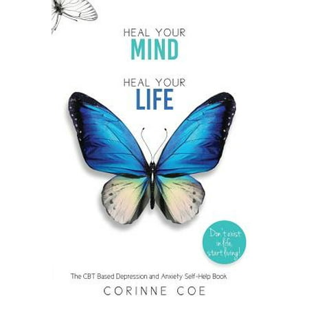 Heal Your Mind, Heal Your Life : A Mental Health Self-Help Book for Overcoming Depression and