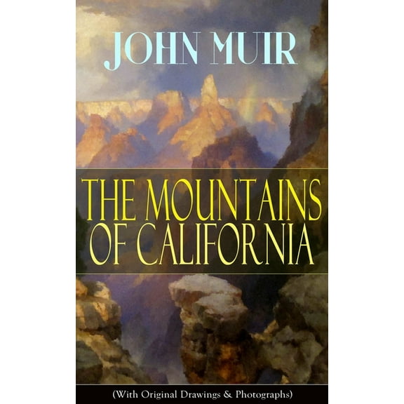 The Mountains of California (With Original Drawings & Photographs): Adventure Memoirs and Wilderness Study, (Paperback)