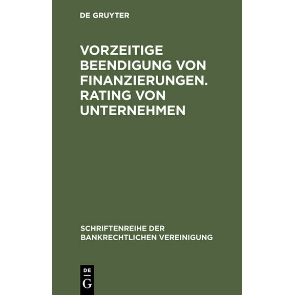 Schriftenreihe Der Bankrechtlichen Verei Vorzeitige Beendigung von Finanzierungen. Rating von Unternehmen, Book 8, (Hardcover)