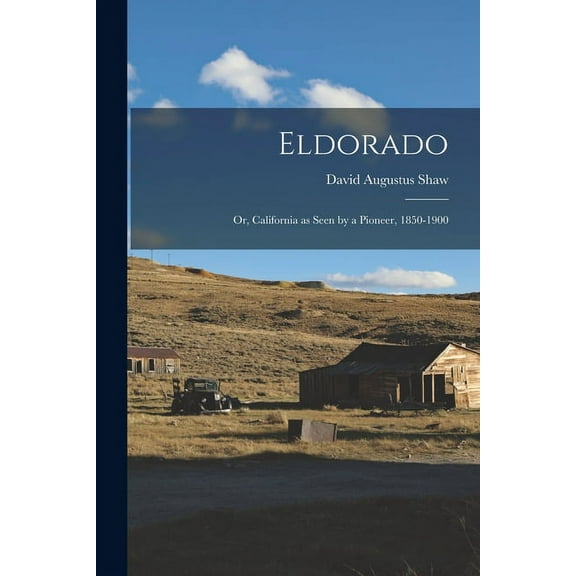 Eldorado : Or, California as Seen by a Pioneer, 1850-1900 (Paperback)