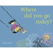 Where Did You Go Today? -- Jenny Duke
