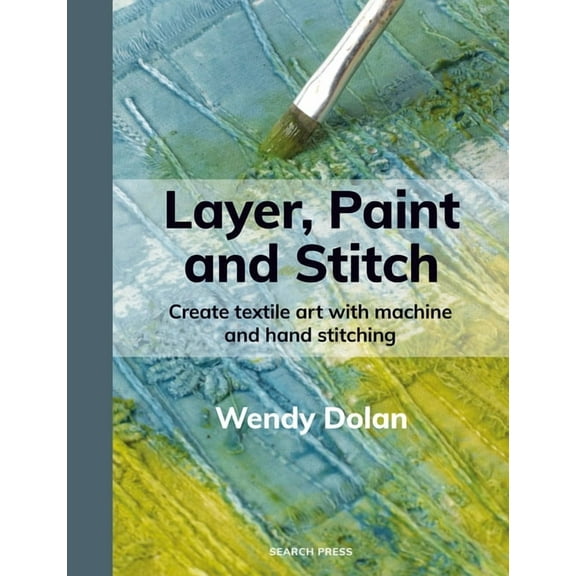 Layer, Paint and Stitch: Create Textile Art with Machine and Hand Stitching, (Paperback)