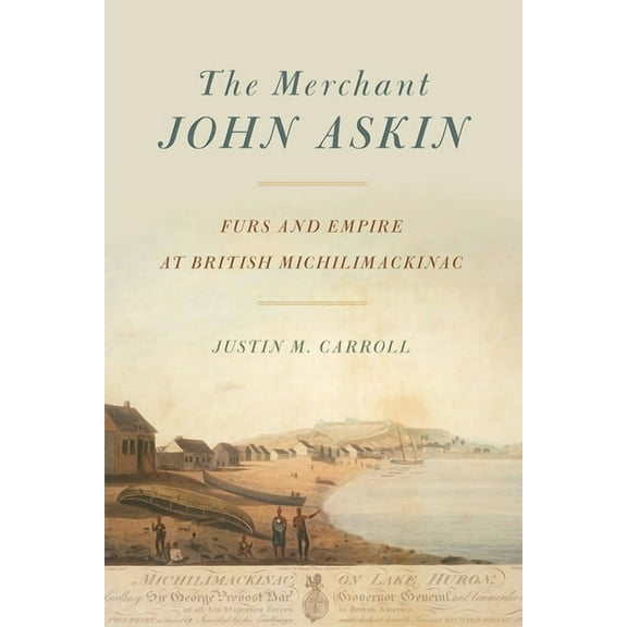 The Merchant John Askin : Furs and Empire at British Michilimackinac (Paperback)