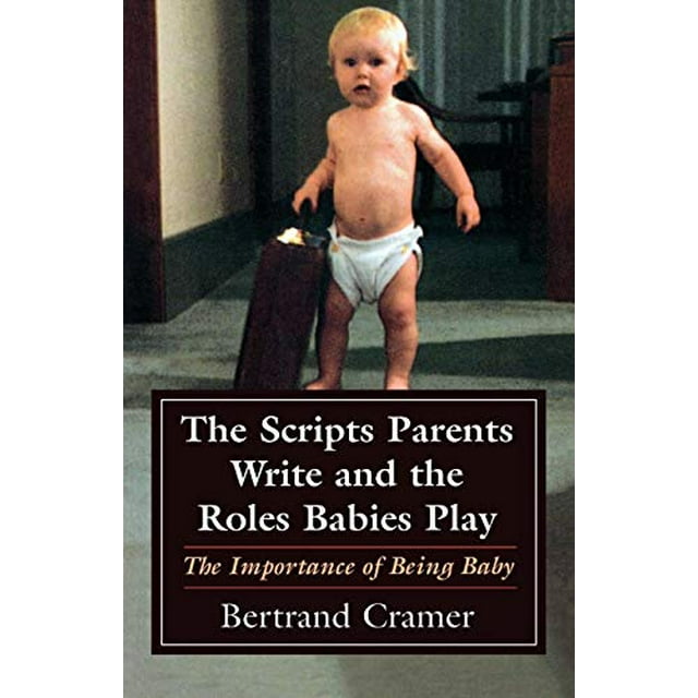 The Scripts Parents Write and the Roles Babies Play: The Importance of Being Baby (The Master Work Series)