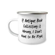Unique Antique Book Collecting Gifts, If Antique Book Collecting is Wrong, I Don't Want, Inspirational Holiday 12oz Camper Mug From Friends