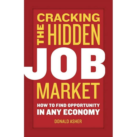 Cracking The Hidden Job Market: How to Find Opportunity in Any Economy, (Paperback)