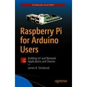 Raspberry Pi for Arduino Users: Building Iot and Network Applications and Devices [Paperback - Used]
