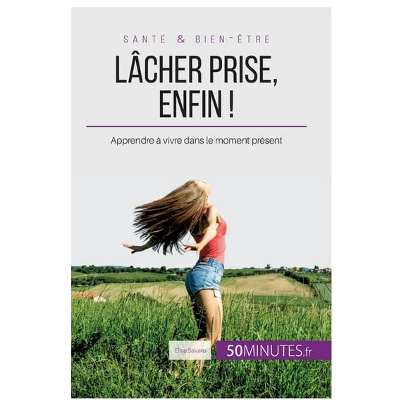 Lâcher prise, enfin !: Apprendre à vivre dans le moment présent, (Paperback)