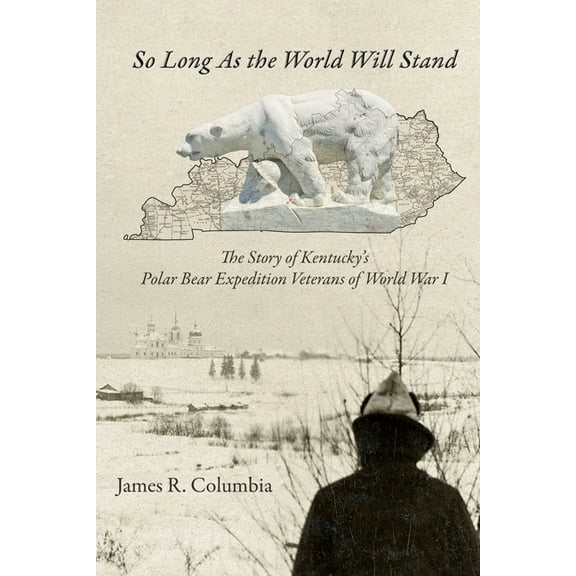 So Long As the World Will Stand: The Story of Kentucky's Polar Bear Expedition Veterans of World War I, (Paperback)