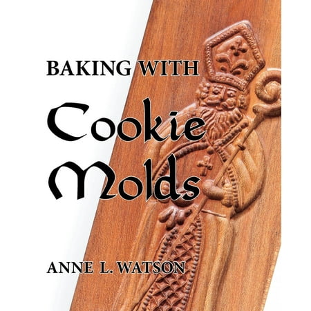 Baking with Cookie Molds: Secrets and Recipes for Making Amazing Handcrafted Cookies for Your Christmas, Holiday, Wedding, Tea, Party, Swap, Exchange, or Everyday Treat (Paperback)
