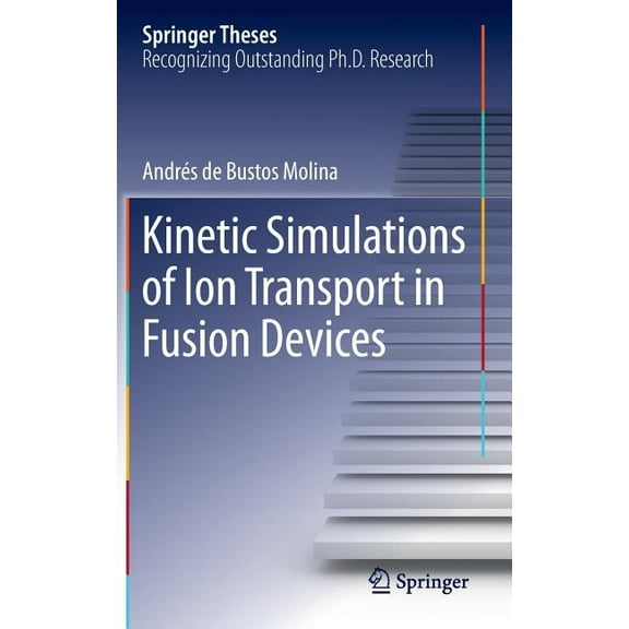 Springer Theses Kinetic Simulations of Ion Transport in Fusion Devices, (Hardcover)