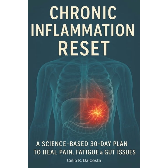 Chronic Inflammation Reset: A Science-Based 30-Day Plan to Heal Pain, Fatigue & Gut Issues, (Paperback)