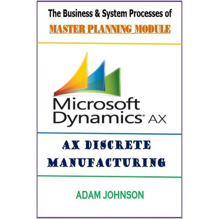 Adam Modules - The Business & System Processes of Master Planning Module for Ax Discrete Manufacturing - eBook