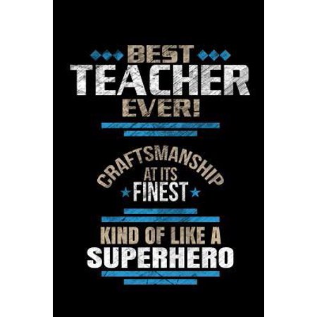 Best Teacher Ever Craftsmanship At It's Finest Kind Of Like A Superhero : Blank Lined Journal (The Best Superhero Ever)