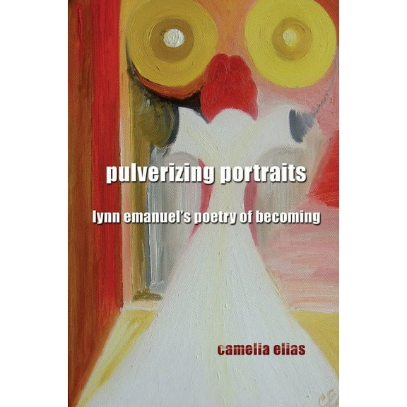 Pulverizing Portraits: Lynn Emanuel's Poetry of Becoming, (Paperback)