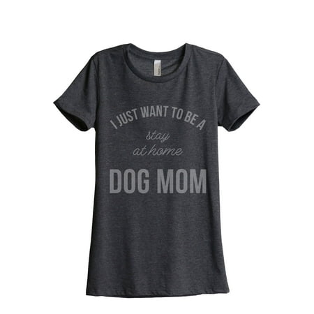 Thread Tank I Just Want To Be A Stay At Home Dog Mom Women's Fashion Relaxed Crewneck T-Shirt Tee Charcoal (Best Career After Stay At Home Mom)