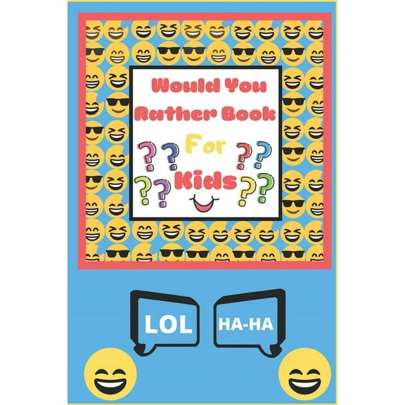 Would You Rather Book for Kids: The Book of Silly Scenarios, Challenging Choices, and Hilarious Situations the Whole Family Will Love - Boys, Girls, K