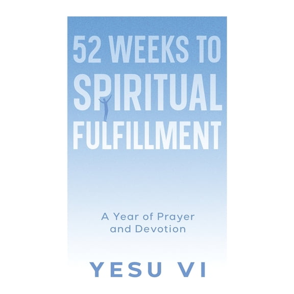 52 Weeks to Spiritual Fulfillment: A Year of Prayer and Devotion, (Paperback)