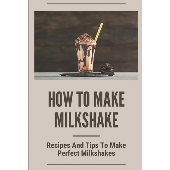 How To Make Milkshake: Recipes And Tips To Make Perfect Milkshakes: Fruit Milkshake Recipe (Paperback)