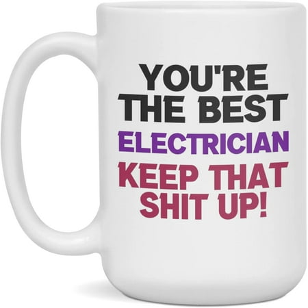 

You re The Best Electrician Keep That Shit Up - Funny Electrician Mug 15-Ounce White