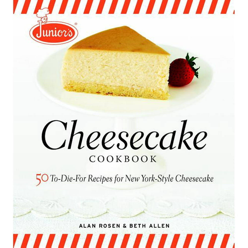 Junior's Cheesecake Cookbook 50 ToDieFor Recipes of New YorkStyle Cheesecake (Hardcover