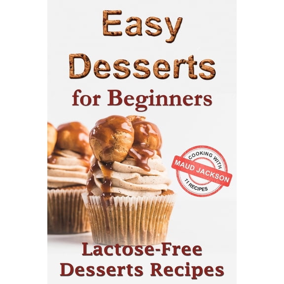 Easy desserts for beginners: Lactose-free desserts recipes (Healthy dessert recipe book) (Paperback)