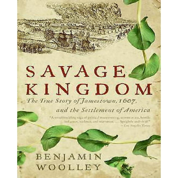 Savage Kingdom: The True Story of Jamestown, 1607, and the Settlement of America