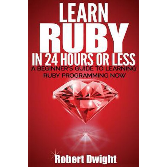 Pre-Owned Ruby: Learn Ruby in 24 Hours or Less - A Beginner's Guide To Learning Ruby Programming Now (Paperback) 1533191611 9781533191618