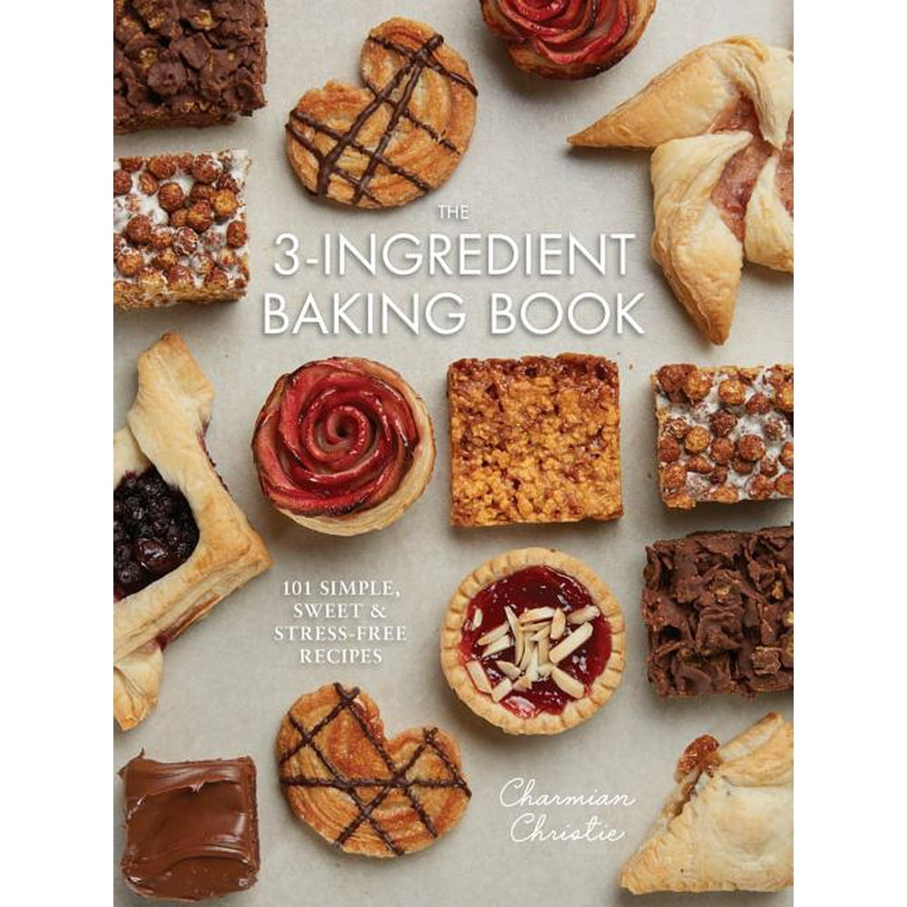 The 3-Ingredient Baking Book : 101 Simple, Sweet and Stress-Free