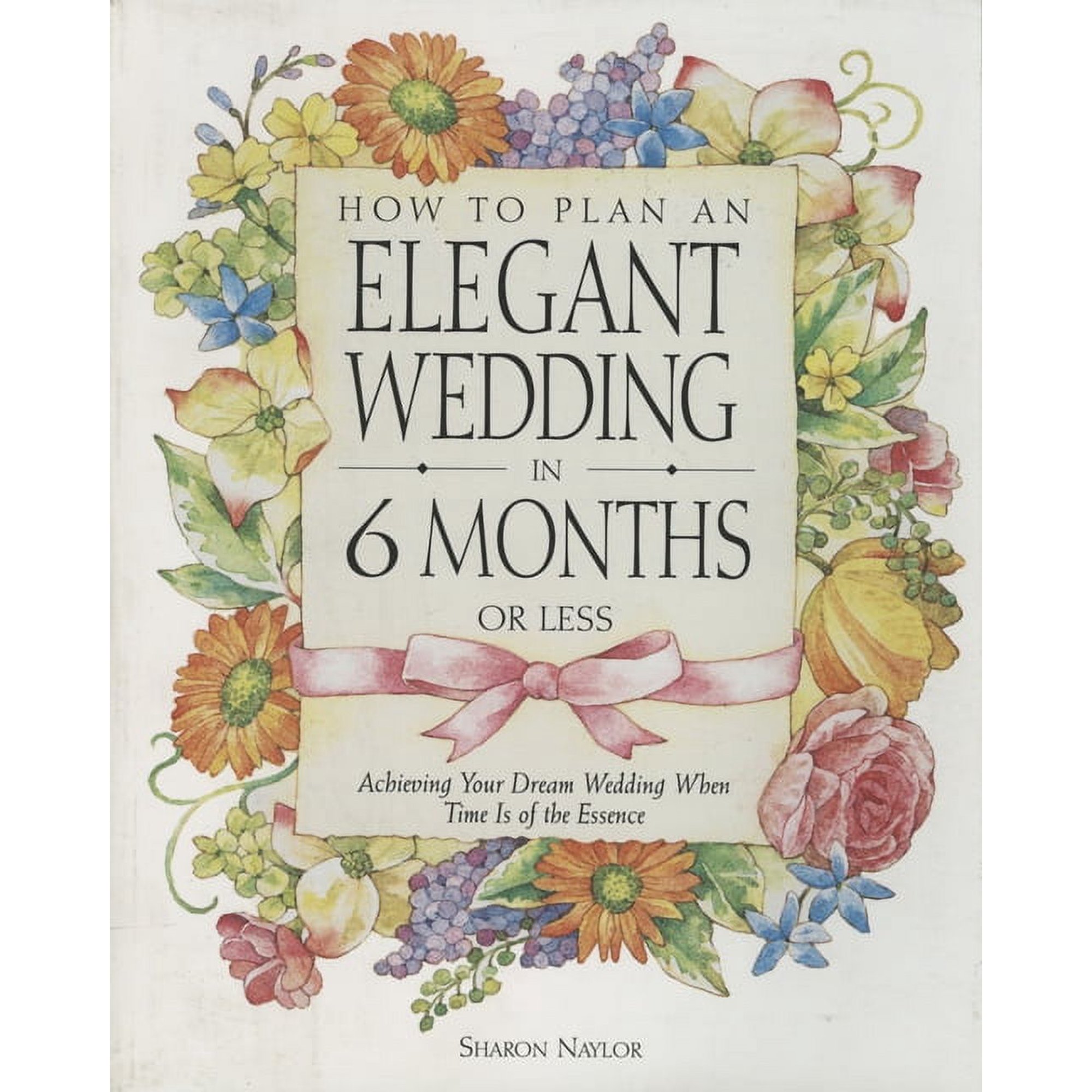 How to Plan an Elegant Wedding in 6 Months or Less: Achieving Your Dream Wedding When Time Is of the Essence