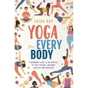 Yoga for Every Body: A beginner's guide to the practice of yoga postures, breathing exercises and meditation (Paperback)
