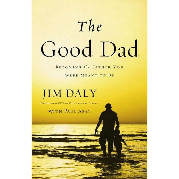 The Good Dad: Becoming the Father You Were Meant to Be, (Paperback)