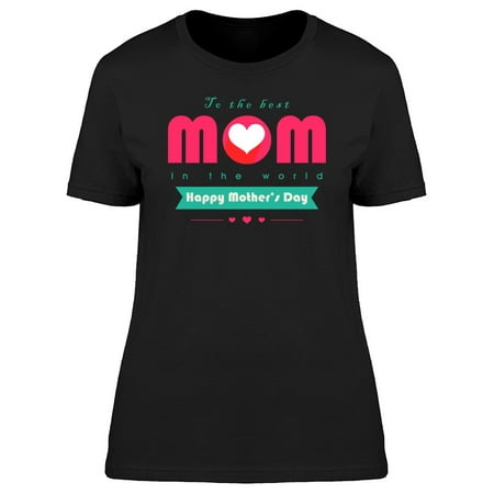 To The Best Mom In The World Art Tee Women's -Image by (To The Best Mom In The World)