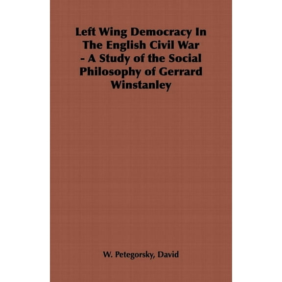 Left Wing Democracy in the English Civil War - A Study of the Social Philosophy of Gerrard Winstanley, (Paperback)