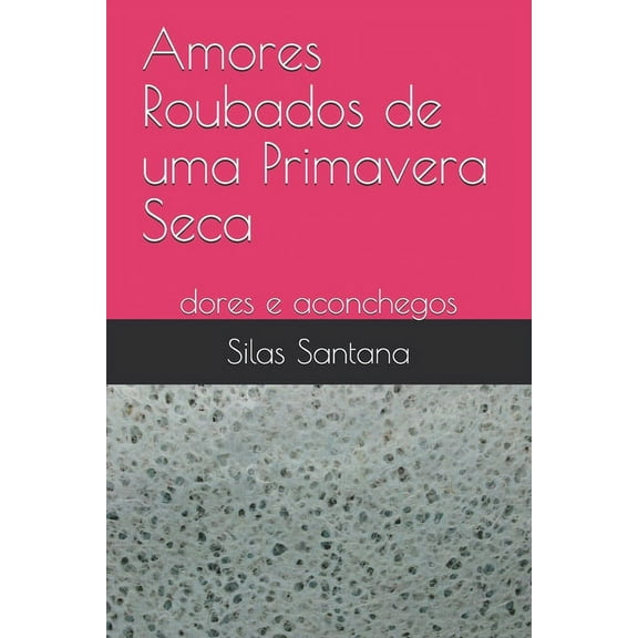 Amores Roubados de uma Primavera Seca: dores e aconchegos (Paperback)