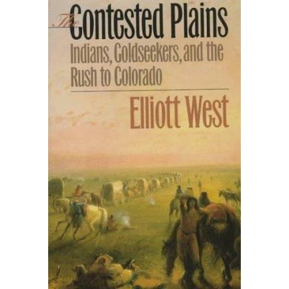 Pre-Owned The Contested Plains: Indians, Goldseekers, and the Rush to Colorado (Hardcover) 0700608915 9780700608911