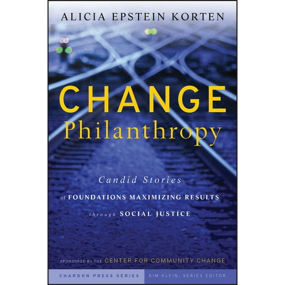 Kim Klein's Fundraising Change Philanthropy: Candid Stories of Foundations Maximizing Results Through Social Justice, Book 29, (Hardcover)