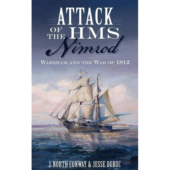 Attack of the HMS Nimrod: Wareham and the War of 1812 (Hardcover)