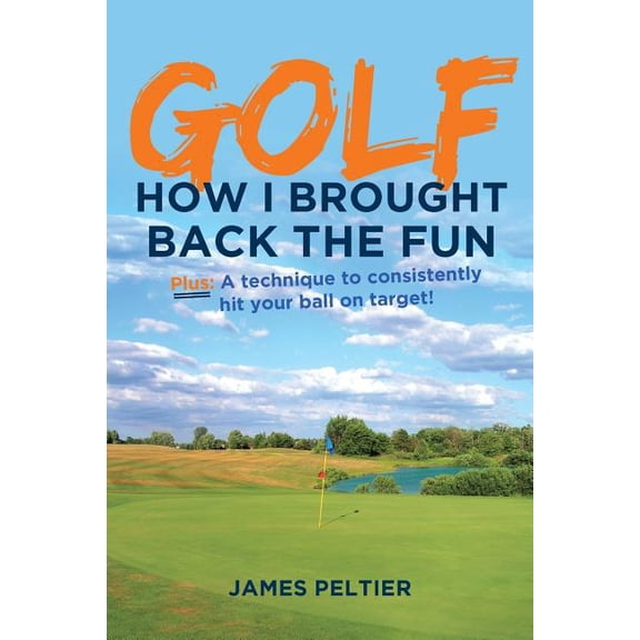 Golf: How I Brought Back the Fun: Plus: A technique to consistently hit your ball on target! (Paperback)