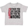 thumbnail image 3 of Inktastic Either You Like Bacon or You're Wrong Boys or Girls Toddler T-Shirt, 3 of 5