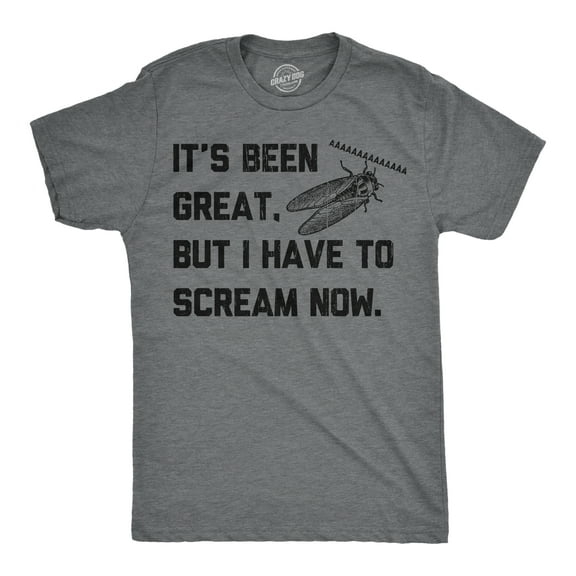 Mens Funny T Shirts Its Been Great But I Have to Scream Now Sarcastic Cicada Graphic Novelty Tee for Men Graphic Tees