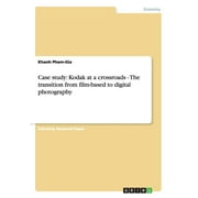 Case study: Kodak at a crossroads - The transition from film-based to digital photography  Paperback  3640380940 9783640380947 Khanh Pham-Gia