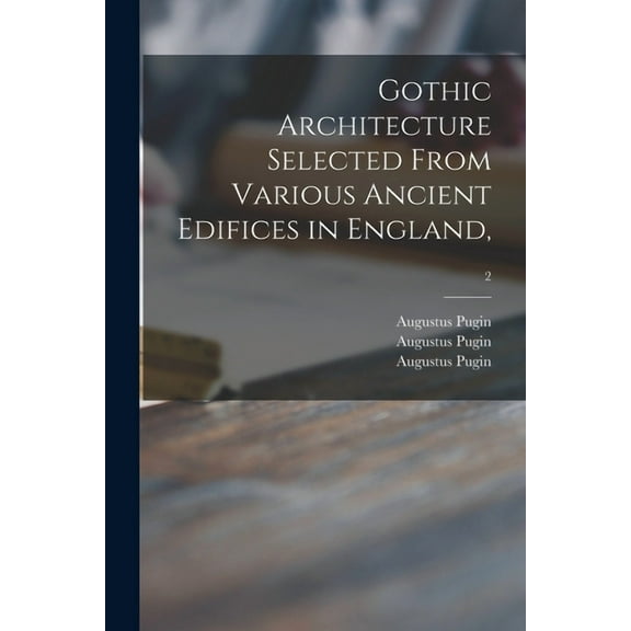 Gothic Architecture Selected From Various Ancient Edifices in England; 2 (Paperback)