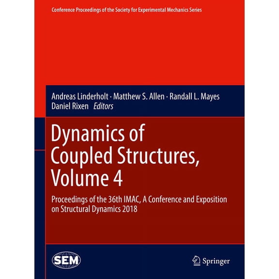 Conference Proceedings of the Society fo Dynamics of Coupled Structures, Volume 4: Proceedings of the 36th Imac, a Conference and Exposition on Structural Dynami, (Hardcover)