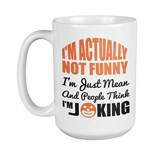 I'm Actually Not Funny, I'm Just Mean And People Think I'm Joking. Funny Sarcastic Coffee & Tea Gift Mug For Friends, Moms, Dads, Teachers, Leaders, Boss, Coworkers, Women & Men Sarcasm Lovers (15oz)